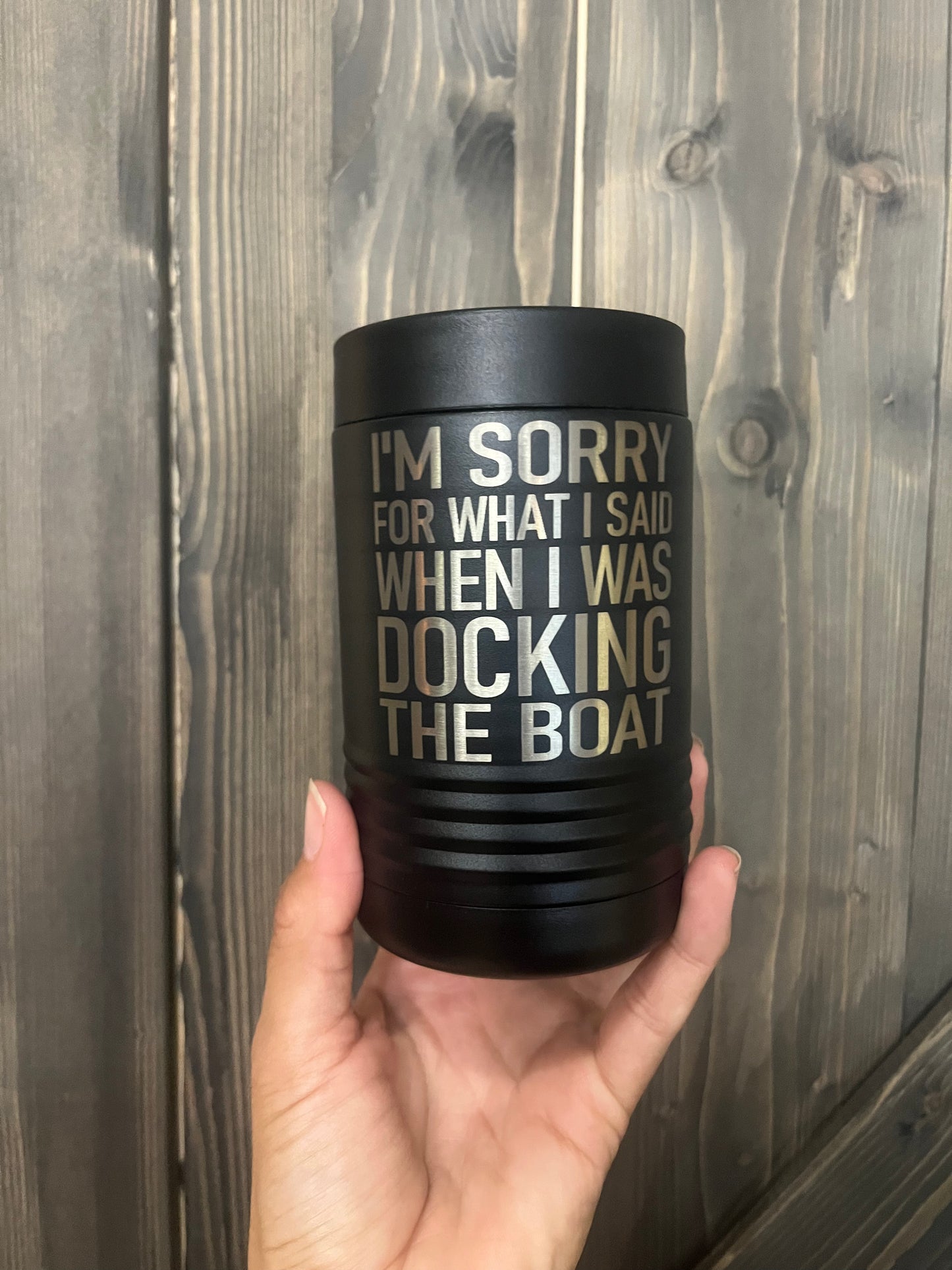 Laser Engraved Can Cooler | I'm Sorry For What I Said When I Was Docking The Boat