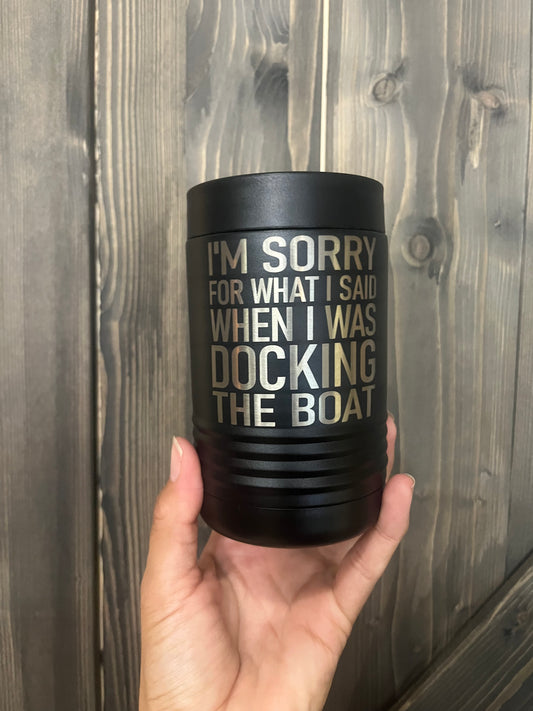 Laser Engraved Can Cooler | I'm Sorry For What I Said When I Was Docking The Boat